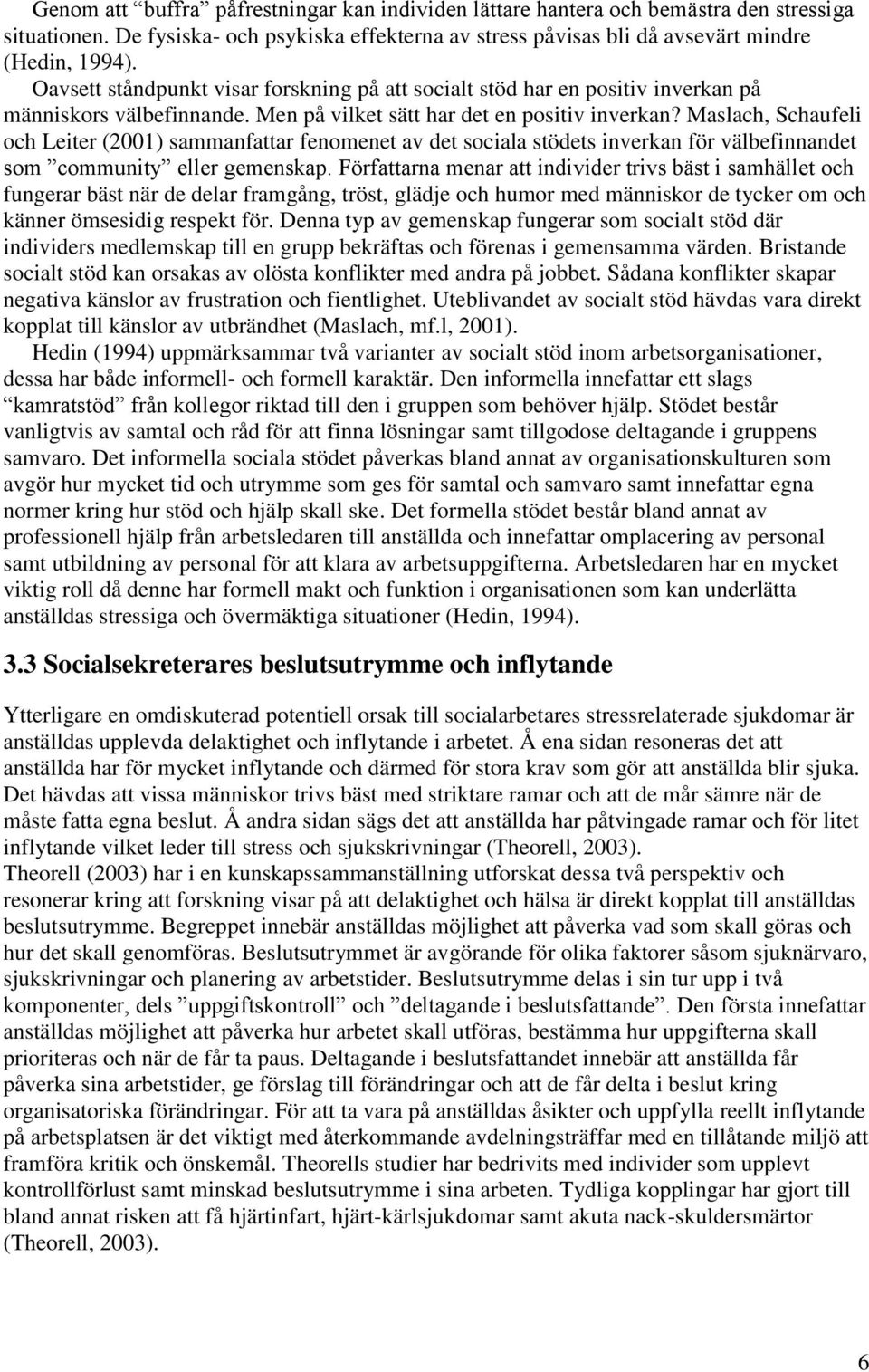 Maslach, Schaufeli och Leiter (2001) sammanfattar fenomenet av det sociala stödets inverkan för välbefinnandet som community eller gemenskap.