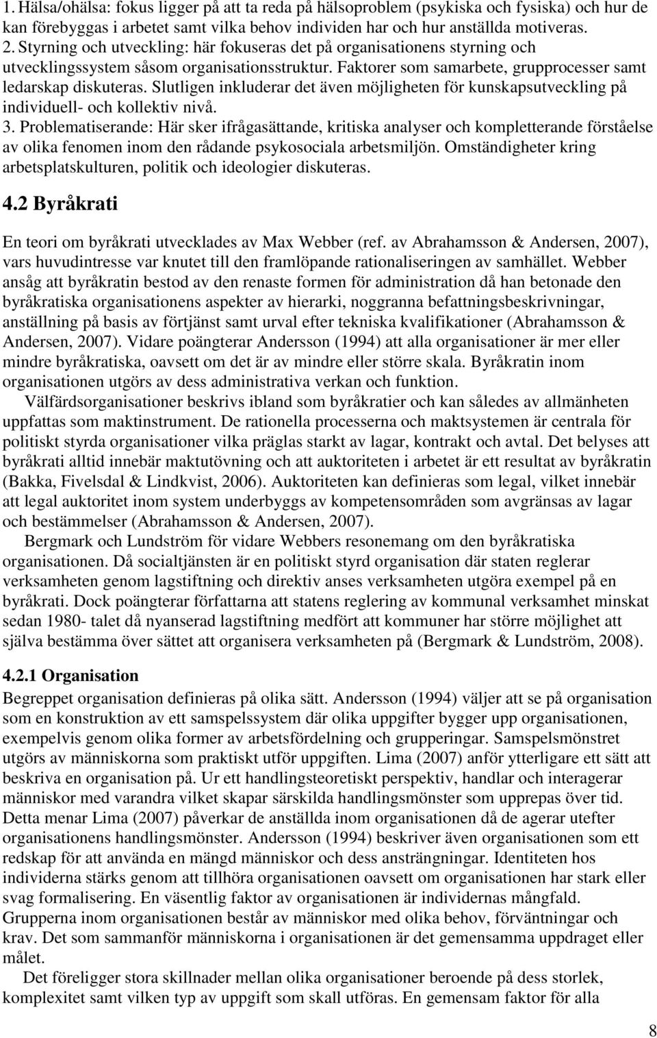 Slutligen inkluderar det även möjligheten för kunskapsutveckling på individuell- och kollektiv nivå. 3.