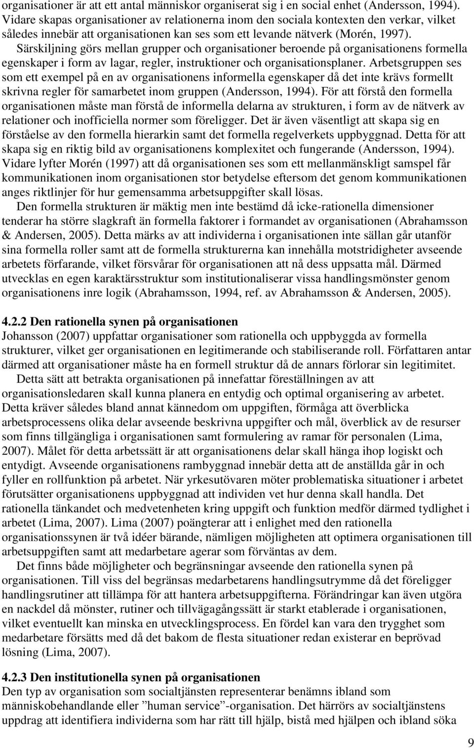 Särskiljning görs mellan grupper och organisationer beroende på organisationens formella egenskaper i form av lagar, regler, instruktioner och organisationsplaner.