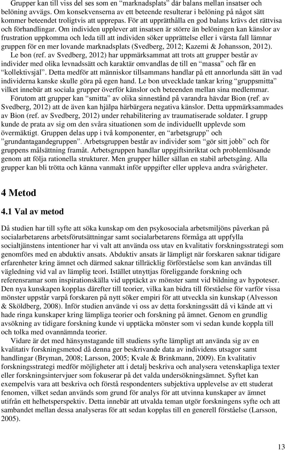 Om individen upplever att insatsen är större än belöningen kan känslor av frustration uppkomma och leda till att individen söker upprättelse eller i värsta fall lämnar gruppen för en mer lovande