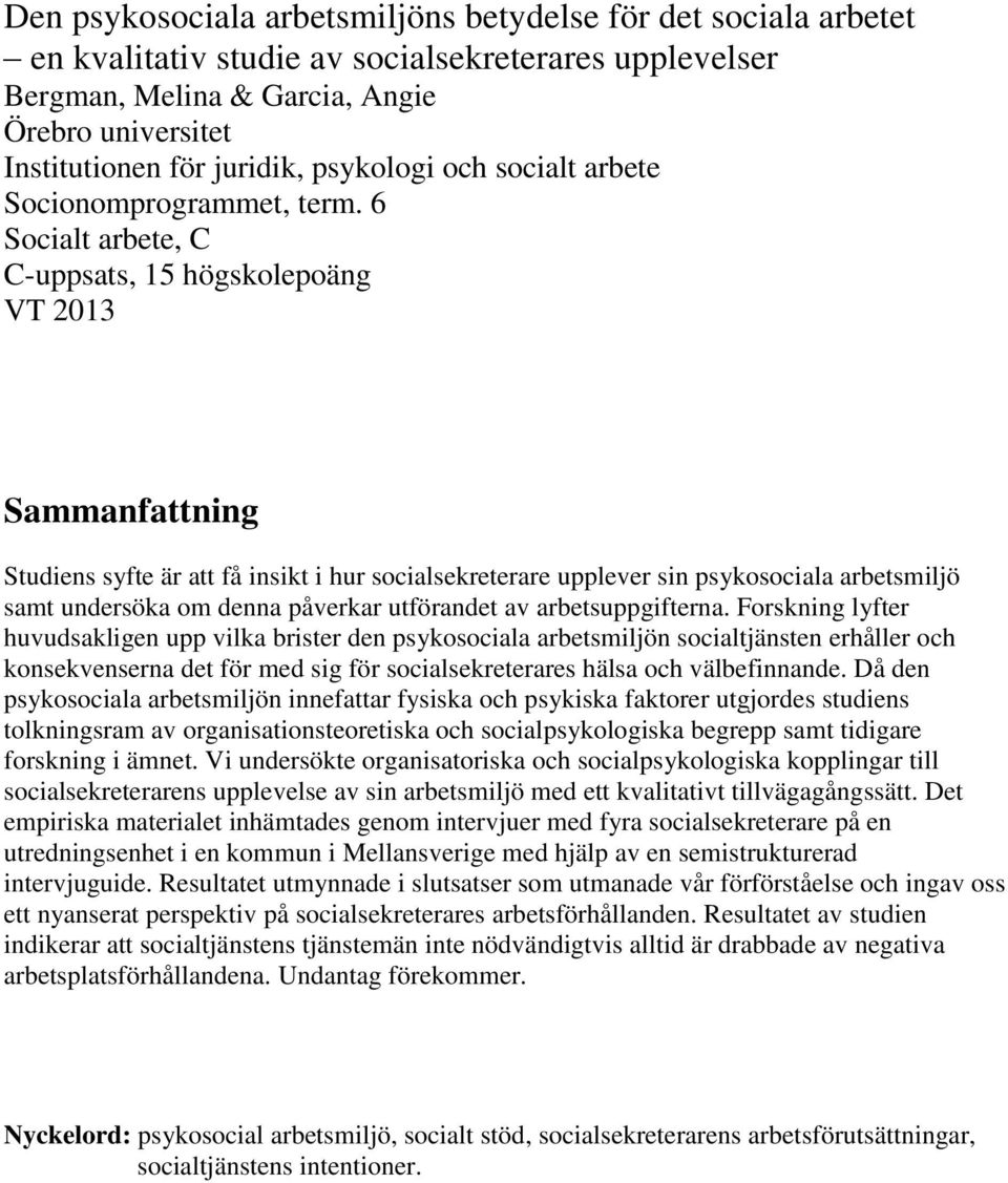 6 Socialt arbete, C C-uppsats, 15 högskolepoäng VT 2013 Sammanfattning Studiens syfte är att få insikt i hur socialsekreterare upplever sin psykosociala arbetsmiljö samt undersöka om denna påverkar