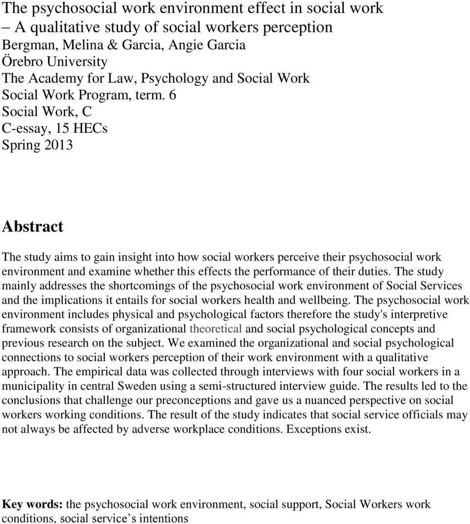 6 Social Work, C C-essay, 15 HECs Spring 2013 Abstract The study aims to gain insight into how social workers perceive their psychosocial work environment and examine whether this effects the