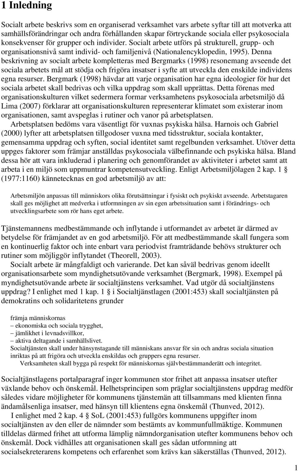 Denna beskrivning av socialt arbete kompletteras med Bergmarks (1998) resonemang avseende det sociala arbetets mål att stödja och frigöra insatser i syfte att utveckla den enskilde individens egna