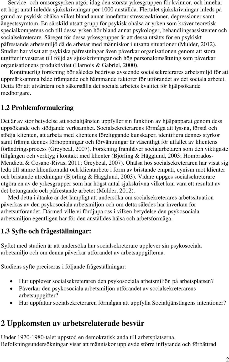 En särskild utsatt grupp för psykisk ohälsa är yrken som kräver teoretisk specialkompetens och till dessa yrken hör bland annat psykologer, behandlingsassistenter och socialsekreterare.