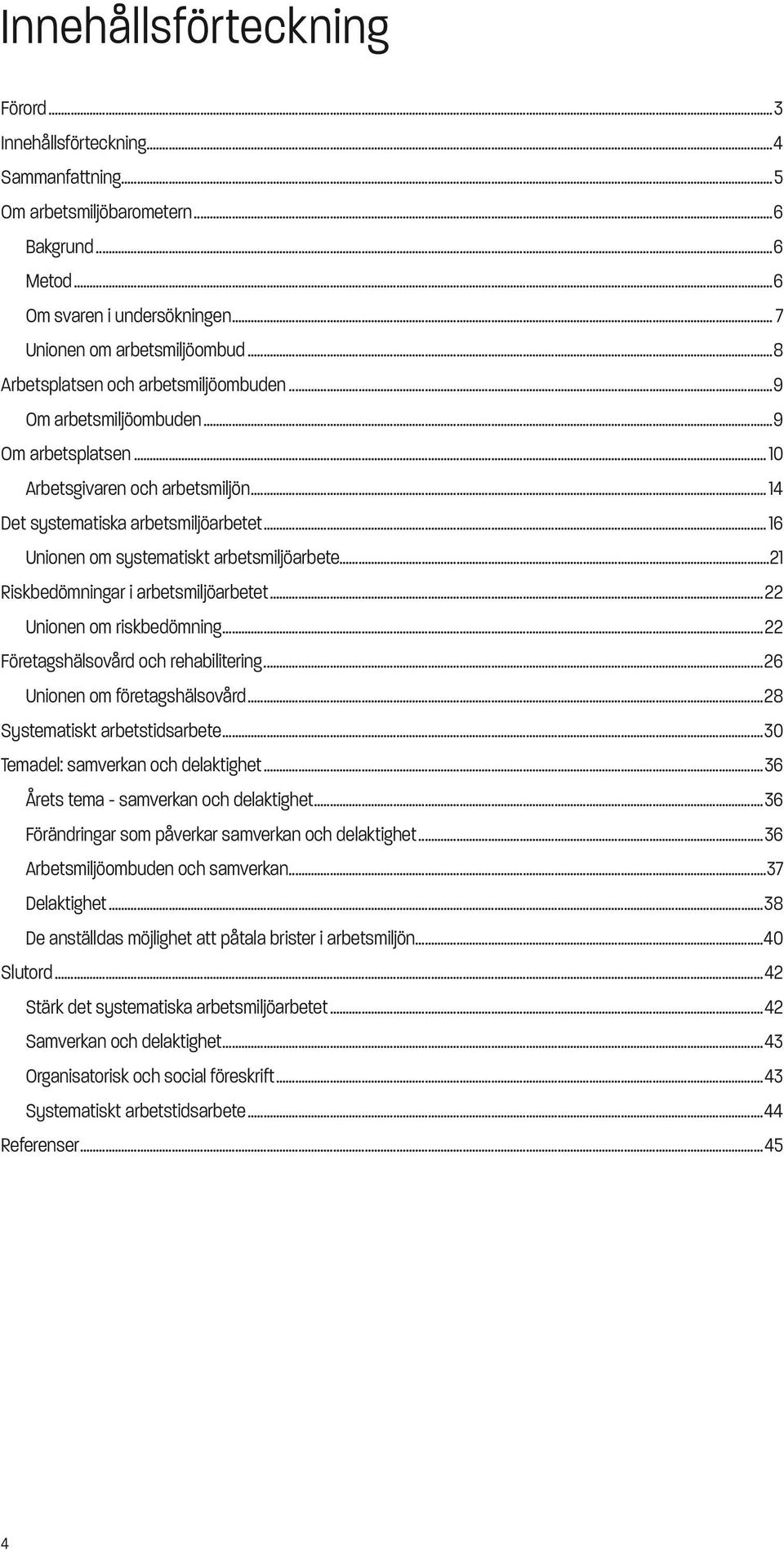 .. 16 Unionen om systematiskt arbetsmiljöarbete...21 Riskbedömningar i arbetsmiljöarbetet...22 Unionen om riskbedömning...22 Företagshälsovård och rehabilitering...26 Unionen om företagshälsovård.