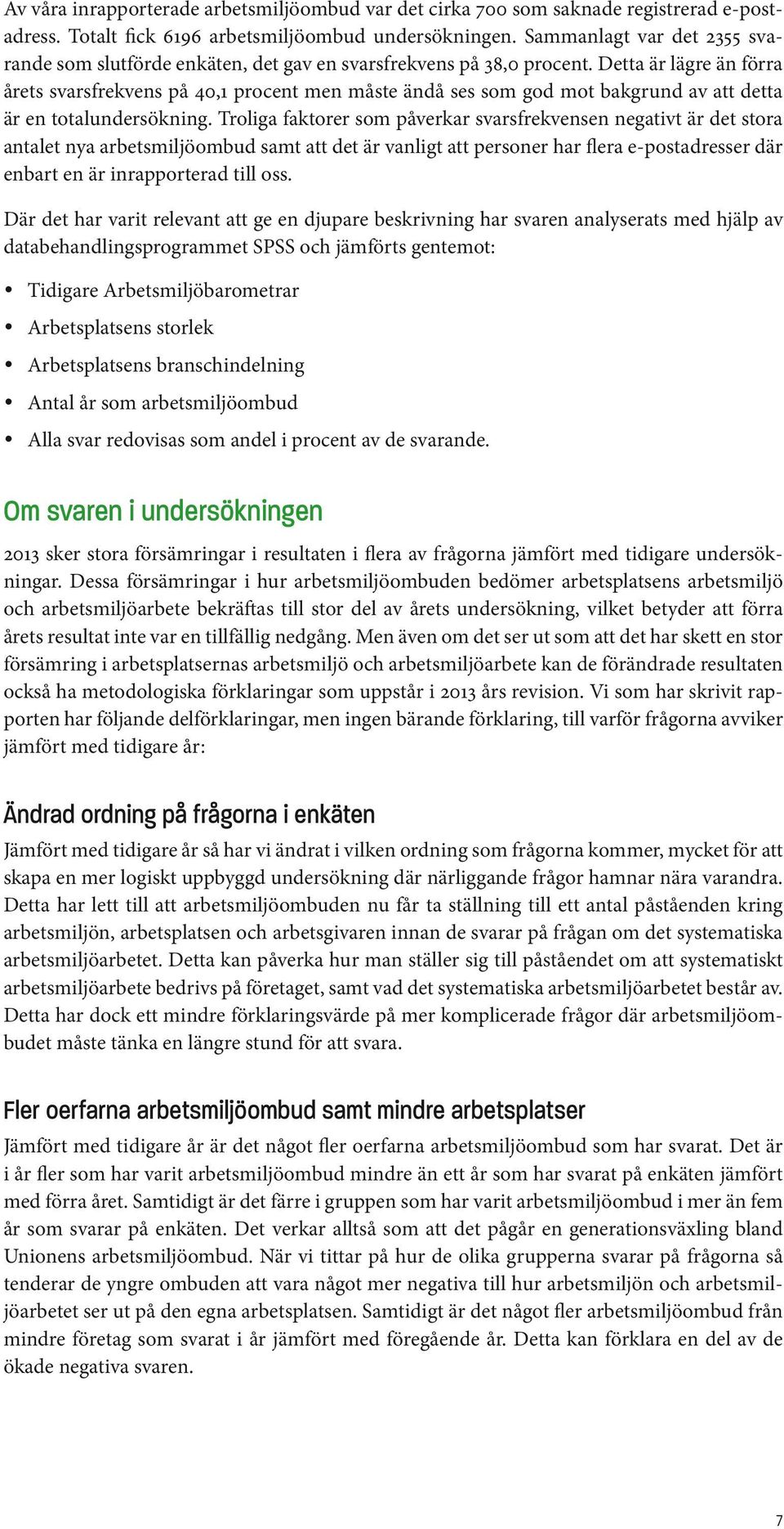 Detta är lägre än förra årets svarsfrekvens på 40,1 procent men måste ändå ses som god mot bakgrund av att detta är en totalundersökning.