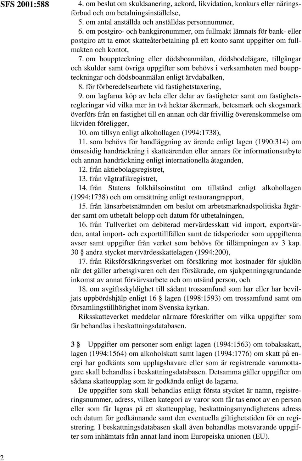 om bouppteckning eller dödsboanmälan, dödsbodelägare, tillgångar och skulder samt övriga uppgifter som behövs i verksamheten med bouppteckningar och dödsboanmälan enligt ärvdabalken, 8.