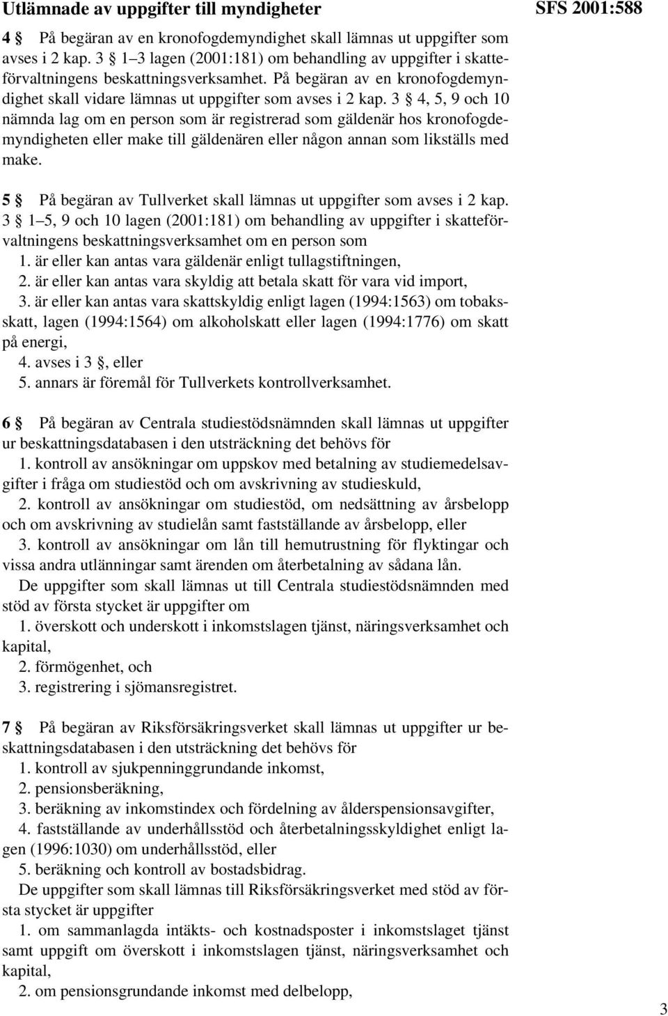 3 4, 5, 9 och 10 nämnda lag om en person som är registrerad som gäldenär hos kronofogdemyndigheten eller make till gäldenären eller någon annan som likställs med make.