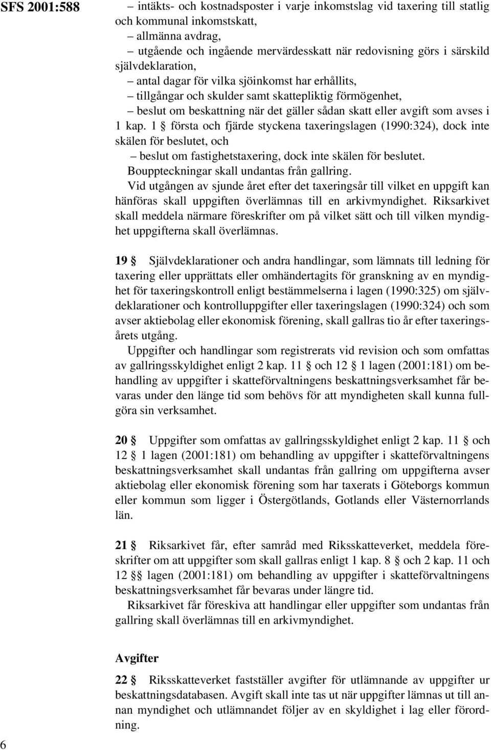 kap. 1 första och fjärde styckena taxeringslagen (1990:324), dock inte skälen för beslutet, och beslut om fastighetstaxering, dock inte skälen för beslutet.