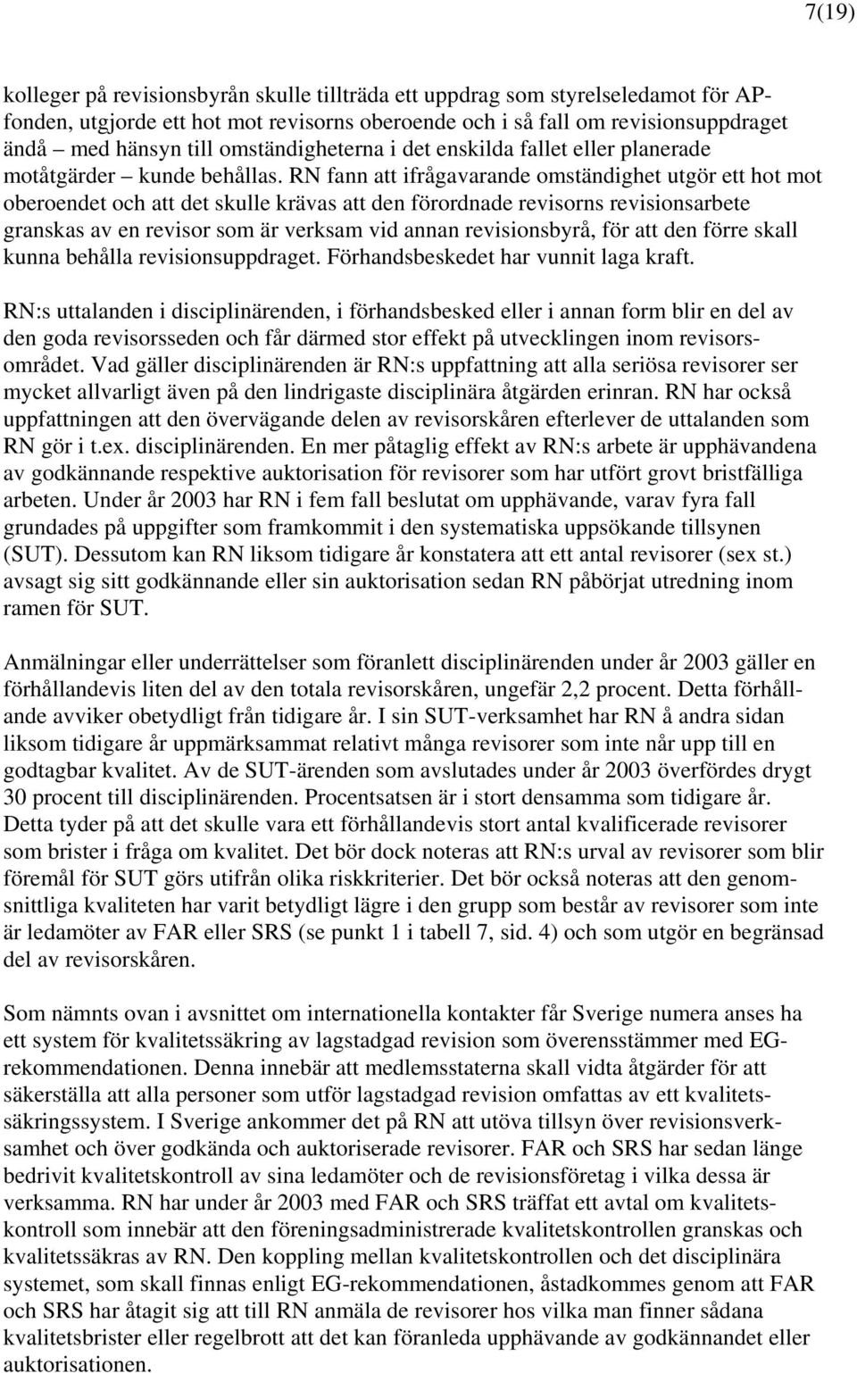 RN fann att ifrågavarande omständighet utgör ett hot mot oberoendet och att det skulle krävas att den förordnade revisorns revisionsarbete granskas av en revisor som är verksam vid annan