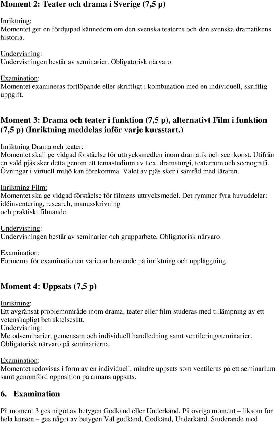 Moment 3: Drama och teater i funktion (7,5 p), alternativt Film i funktion (7,5 p) (Inriktning meddelas inför varje kursstart.