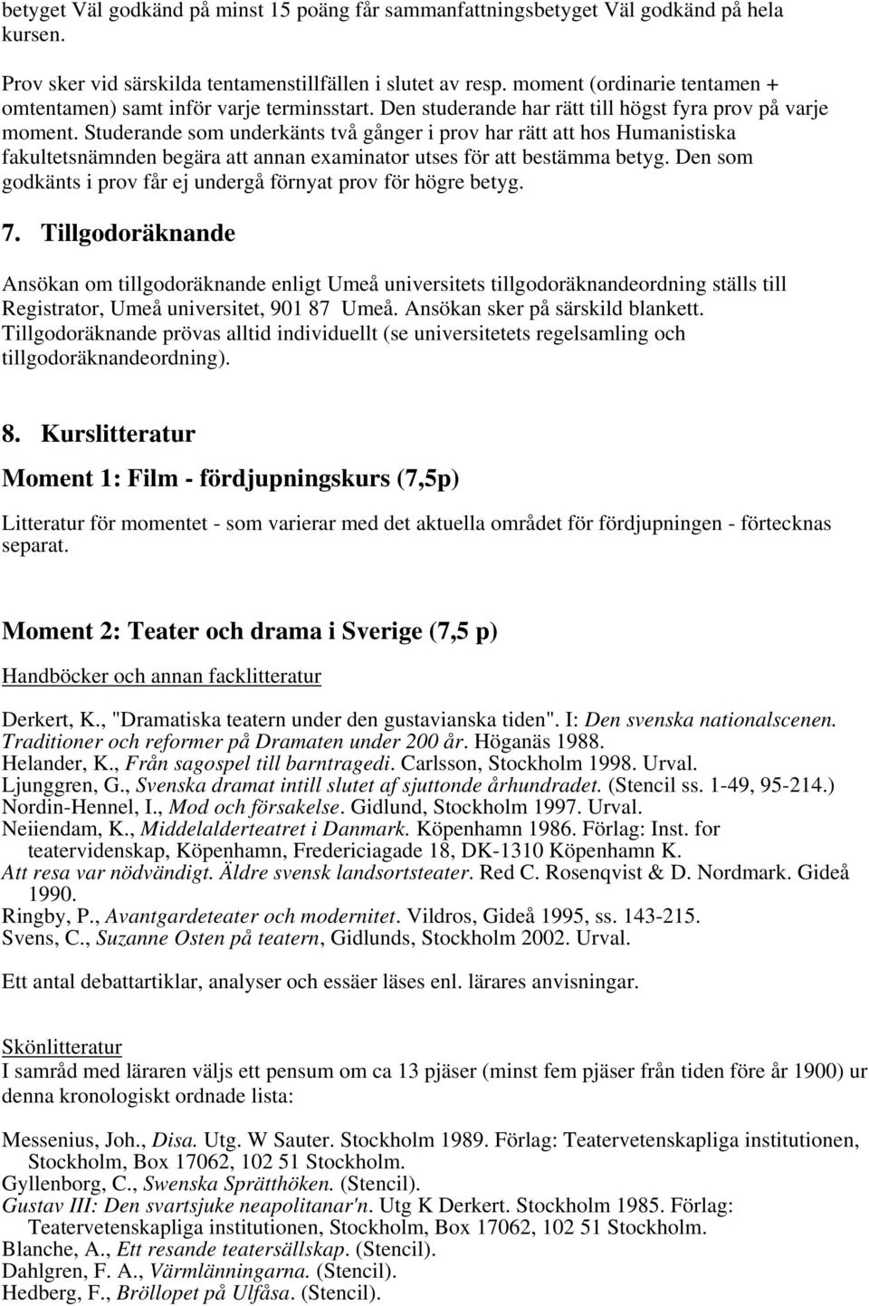 Studerande som underkänts två gånger i prov har rätt att hos Humanistiska fakultetsnämnden begära att annan examinator utses för att bestämma betyg.