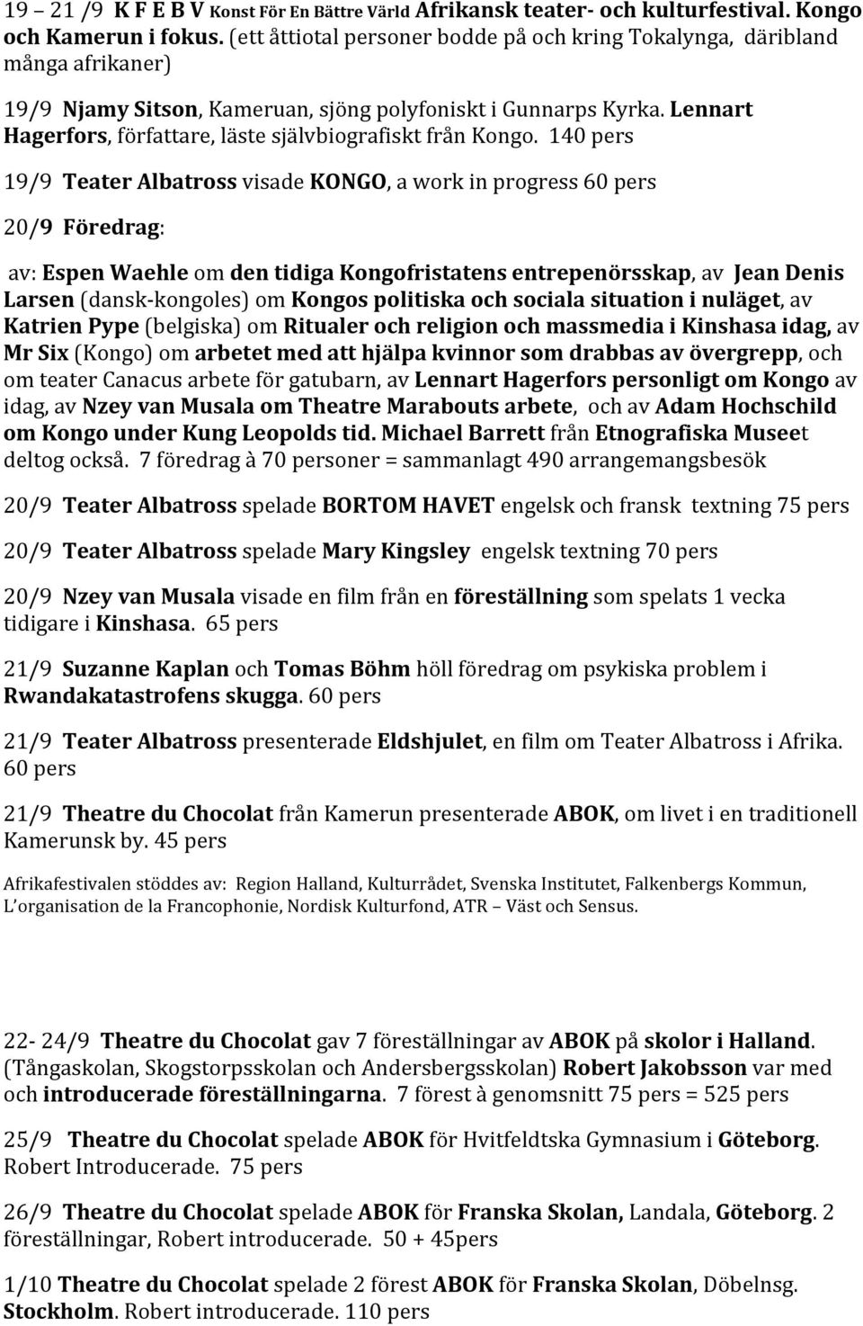 140pers 19/9TeaterAlbatrossvisadeKONGO,aworkinprogress60pers 20/9Föredrag: av:espenwaehleomdentidigakongofristatensentrepenörsskap,avjeandenis Larsen(dansk