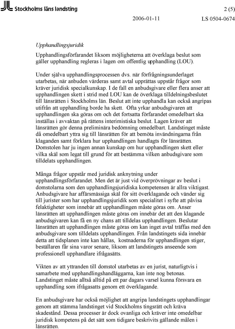I de fall en anbudsgivare eller flera anser att upphandlingen skett i strid med LOU kan de överklaga tilldelningsbeslutet till länsrätten i Stockholms län.