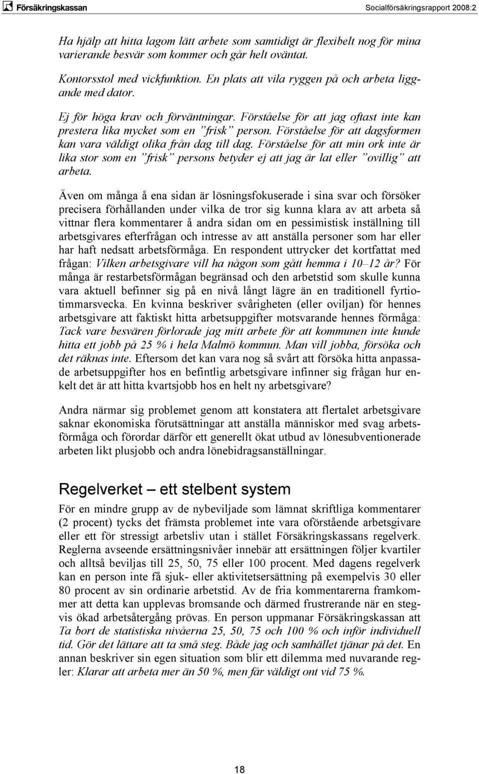 Förståelse för att dagsformen kan vara väldigt olika från dag till dag. Förståelse för att min ork inte är lika stor som en frisk persons betyder ej att jag är lat eller ovillig att arbeta.