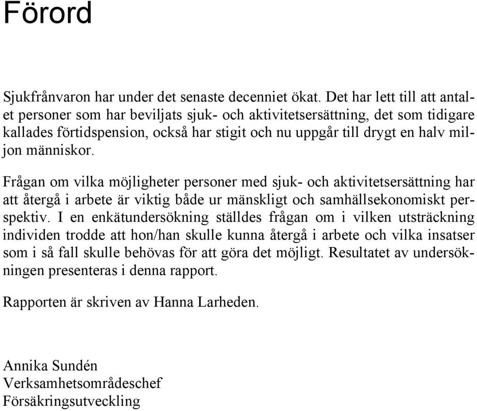 människor. Frågan om vilka möjligheter personer med sjuk- och aktivitetsersättning har att återgå i arbete är viktig både ur mänskligt och samhällsekonomiskt perspektiv.