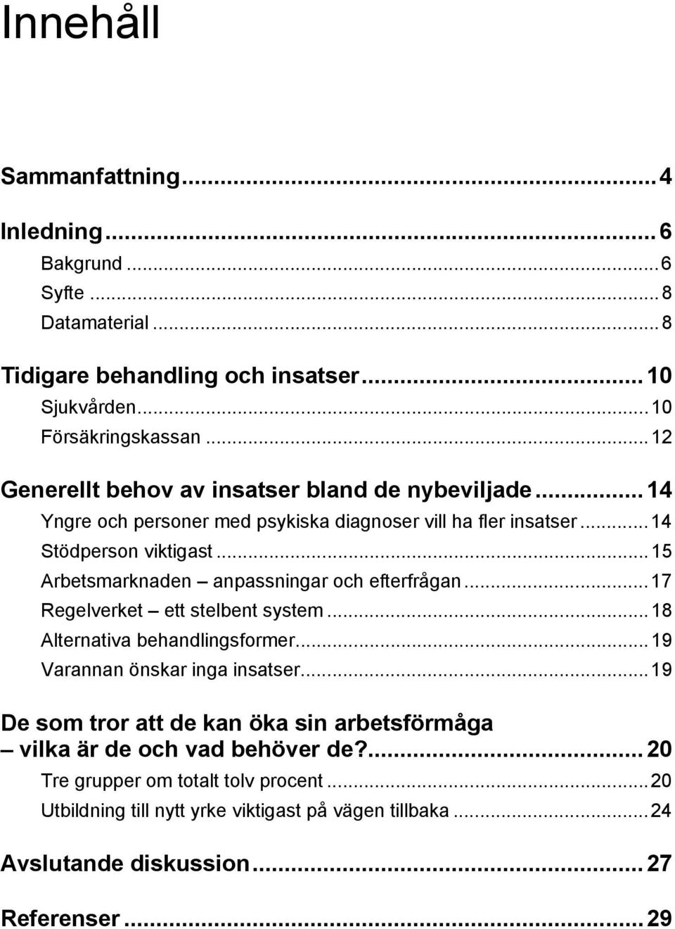 ..15 Arbetsmarknaden anpassningar och efterfrågan...17 Regelverket ett stelbent system...18 Alternativa behandlingsformer...19 Varannan önskar inga insatser.