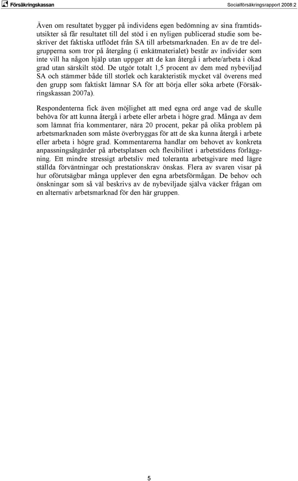 En av de tre delgrupperna som tror på återgång (i enkätmaterialet) består av individer som inte vill ha någon hjälp utan uppger att de kan återgå i arbete/arbeta i ökad grad utan särskilt stöd.