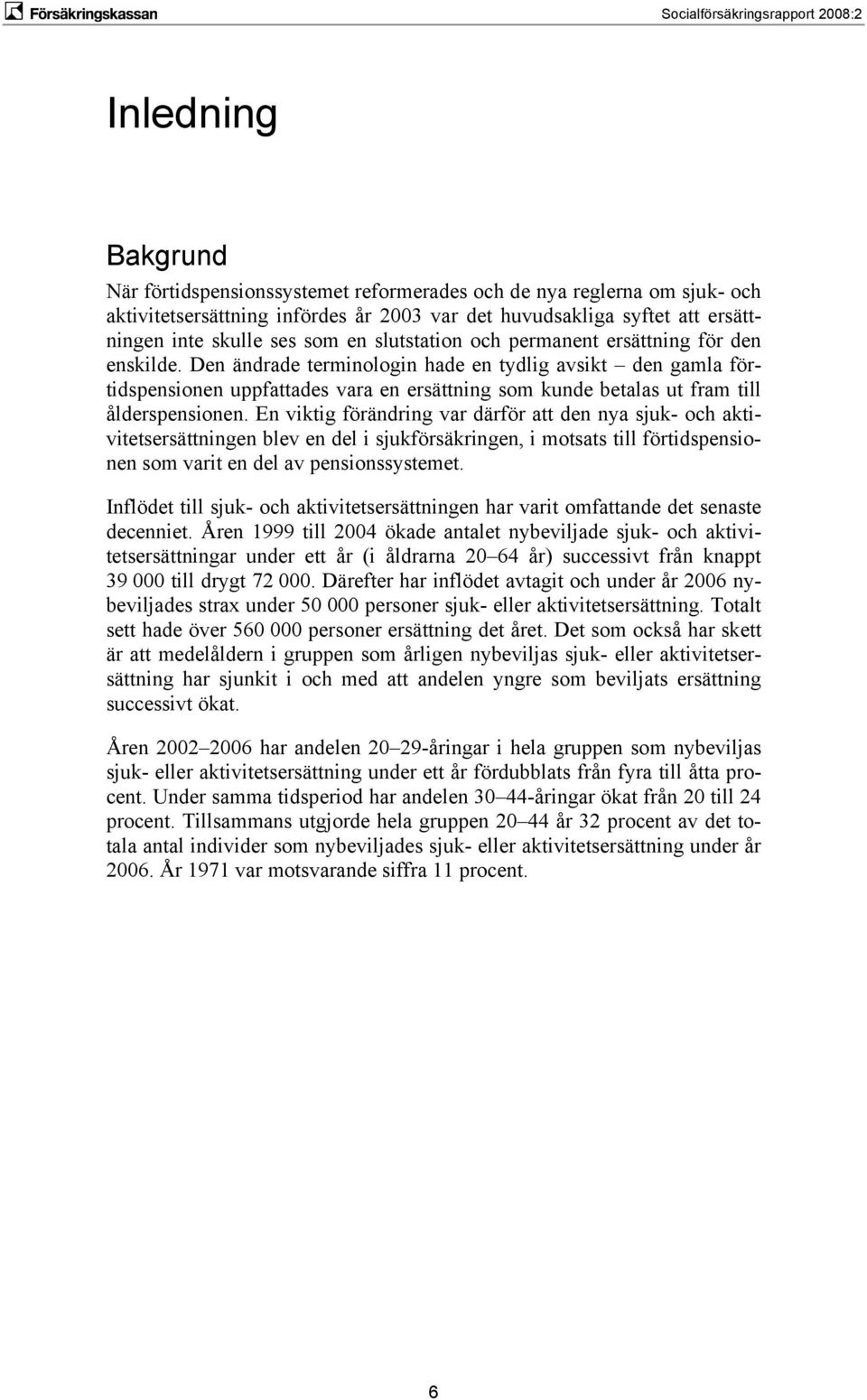 Den ändrade terminologin hade en tydlig avsikt den gamla förtidspensionen uppfattades vara en ersättning som kunde betalas ut fram till ålderspensionen.