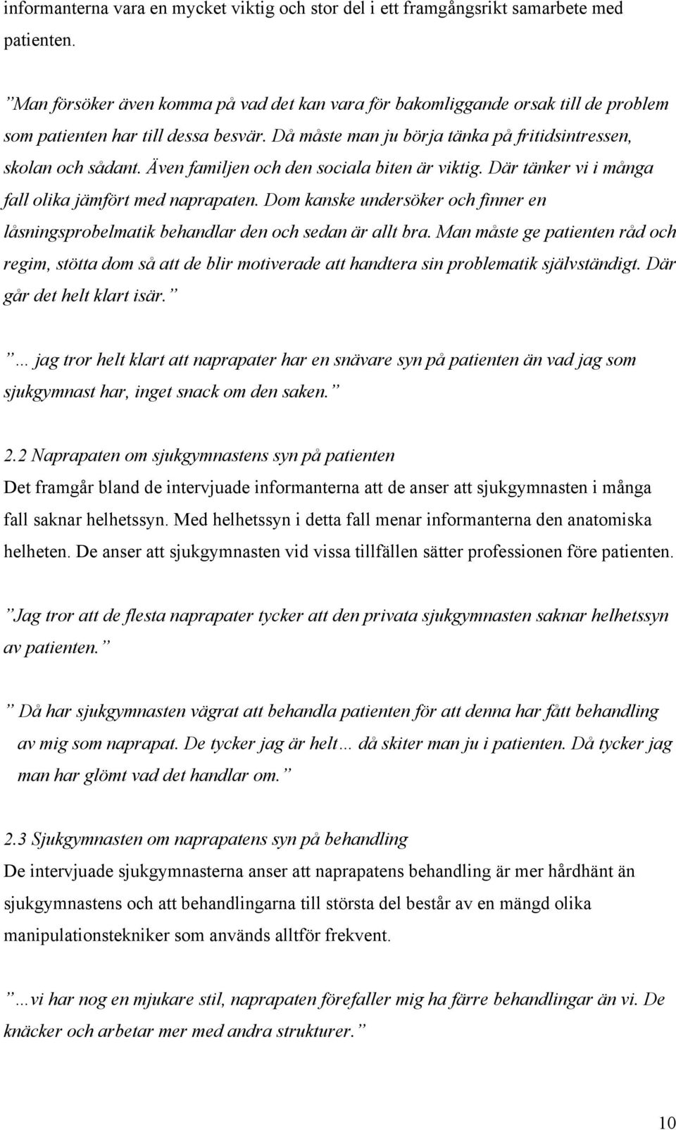 Även familjen och den sociala biten är viktig. Där tänker vi i många fall olika jämfört med naprapaten. Dom kanske undersöker och finner en låsningsprobelmatik behandlar den och sedan är allt bra.