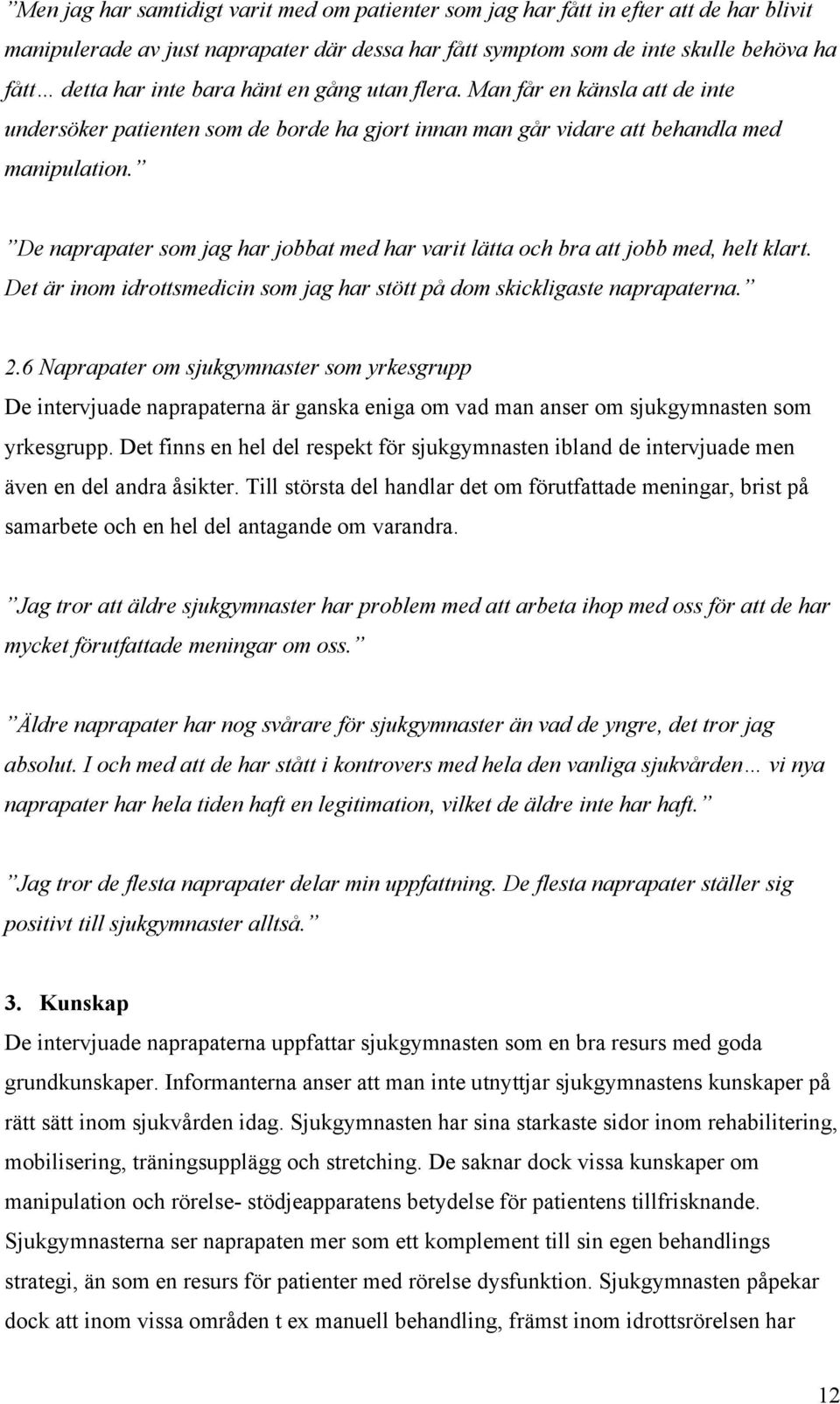 De naprapater som jag har jobbat med har varit lätta och bra att jobb med, helt klart. Det är inom idrottsmedicin som jag har stött på dom skickligaste naprapaterna. 2.