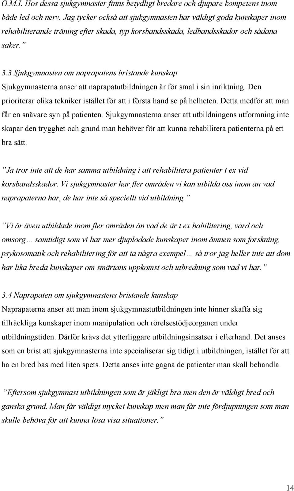 3 Sjukgymnasten om naprapatens bristande kunskap Sjukgymnasterna anser att naprapatutbildningen är för smal i sin inriktning.