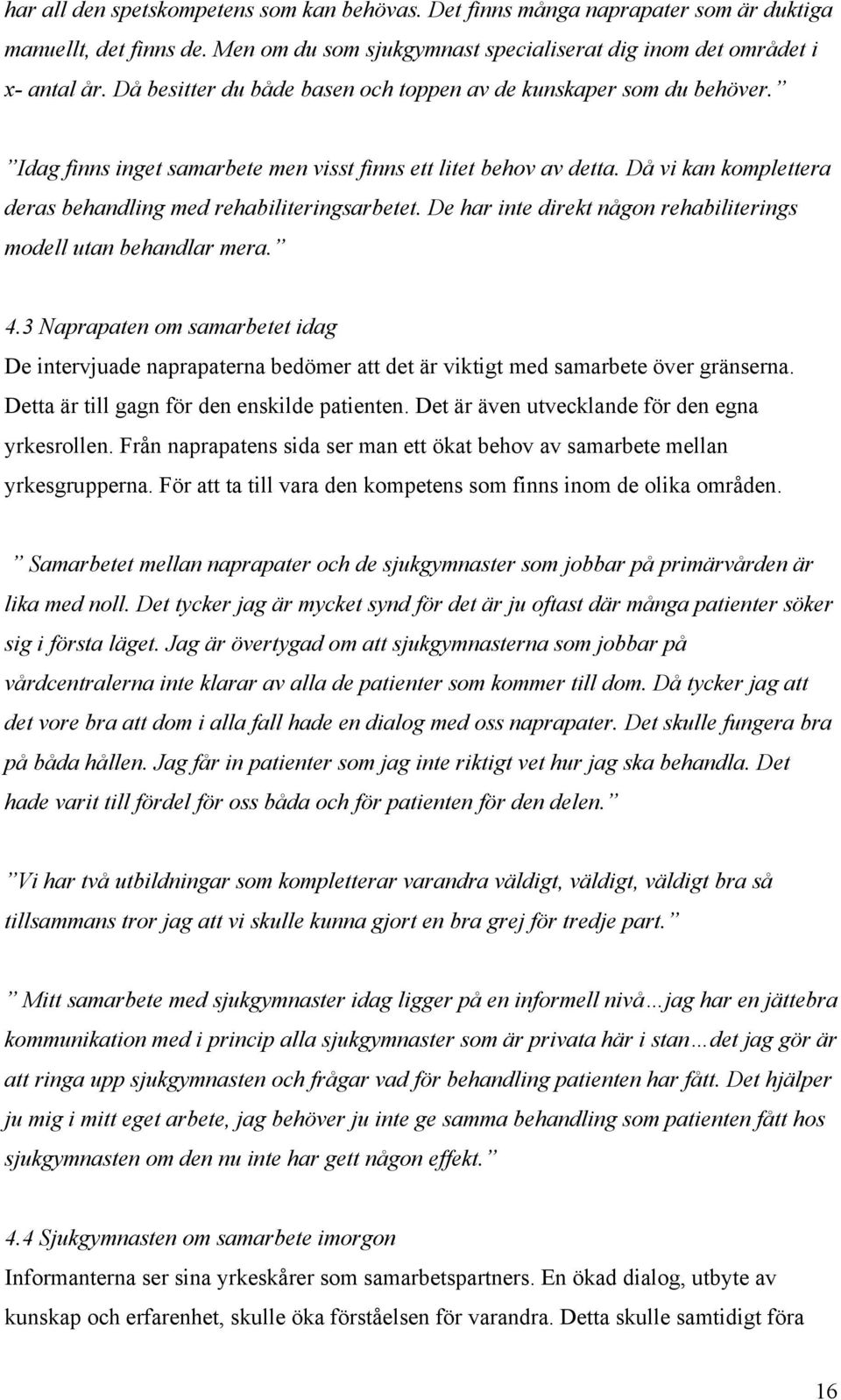 Då vi kan komplettera deras behandling med rehabiliteringsarbetet. De har inte direkt någon rehabiliterings modell utan behandlar mera. 4.