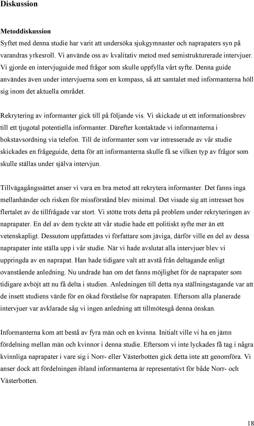 Denna guide användes även under intervjuerna som en kompass, så att samtalet med informanterna höll sig inom det aktuella området. Rekrytering av informanter gick till på följande vis.