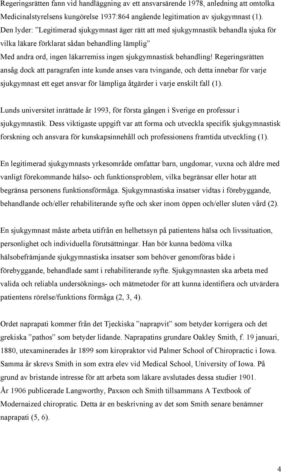 Regeringsrätten ansåg dock att paragrafen inte kunde anses vara tvingande, och detta innebar för varje sjukgymnast ett eget ansvar för lämpliga åtgärder i varje enskilt fall (1).