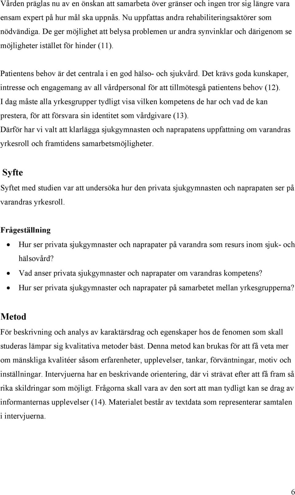 Det krävs goda kunskaper, intresse och engagemang av all vårdpersonal för att tillmötesgå patientens behov (12).