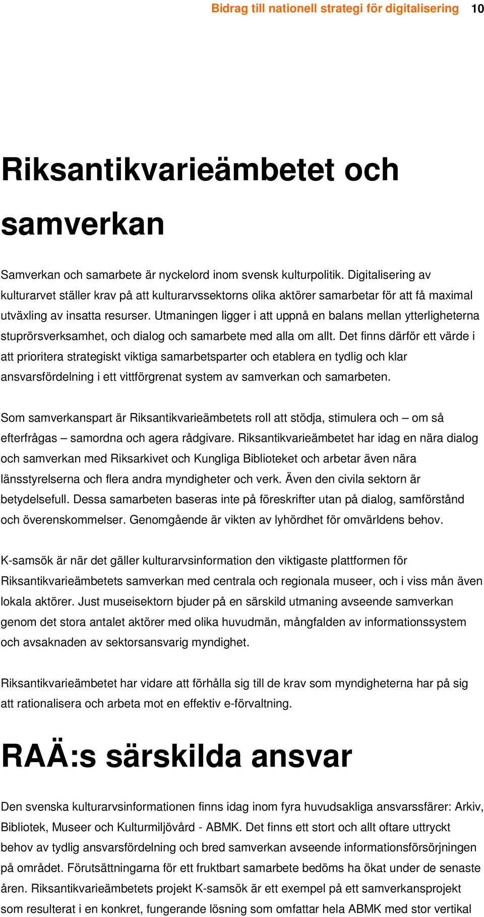 Utmaningen ligger i att uppnå en balans mellan ytterligheterna stuprörsverksamhet, och dialog och samarbete med alla om allt.