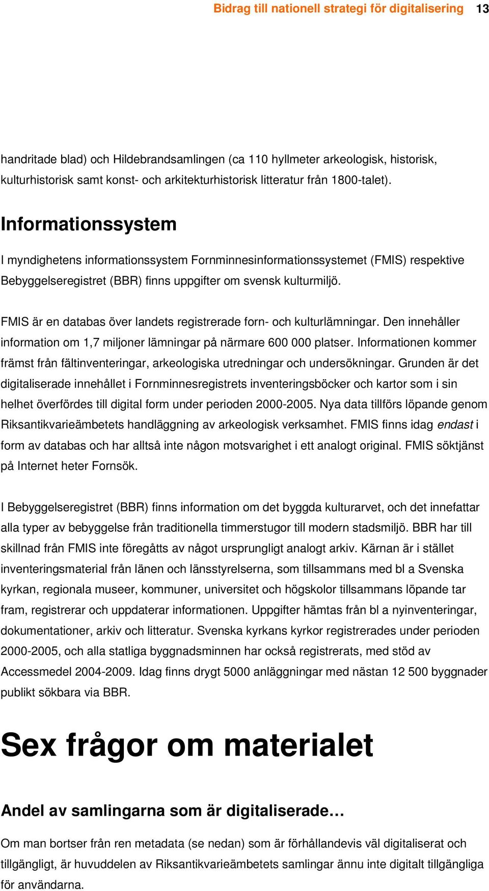 FMIS är en databas över landets registrerade forn- och kulturlämningar. Den innehåller information om 1,7 miljoner lämningar på närmare 600 000 platser.