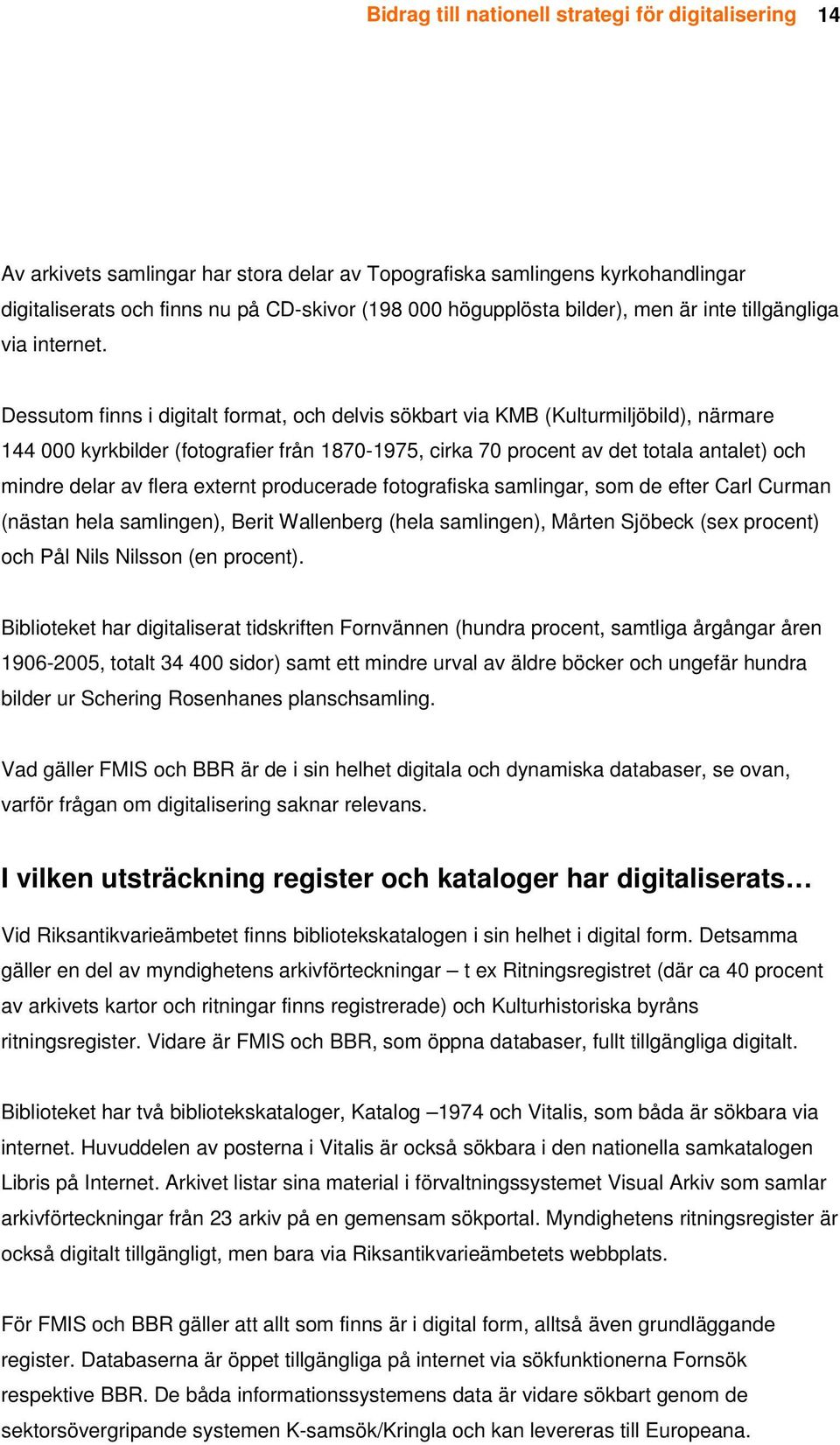 Dessutom finns i digitalt format, och delvis sökbart via KMB (Kulturmiljöbild), närmare 144 000 kyrkbilder (fotografier från 1870-1975, cirka 70 procent av det totala antalet) och mindre delar av