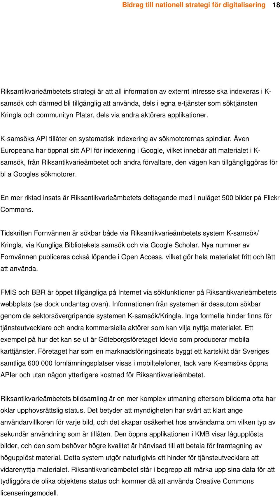 Även Europeana har öppnat sitt API för indexering i Google, vilket innebär att materialet i K- samsök, från Riksantikvarieämbetet och andra förvaltare, den vägen kan tillgängliggöras för bl a Googles