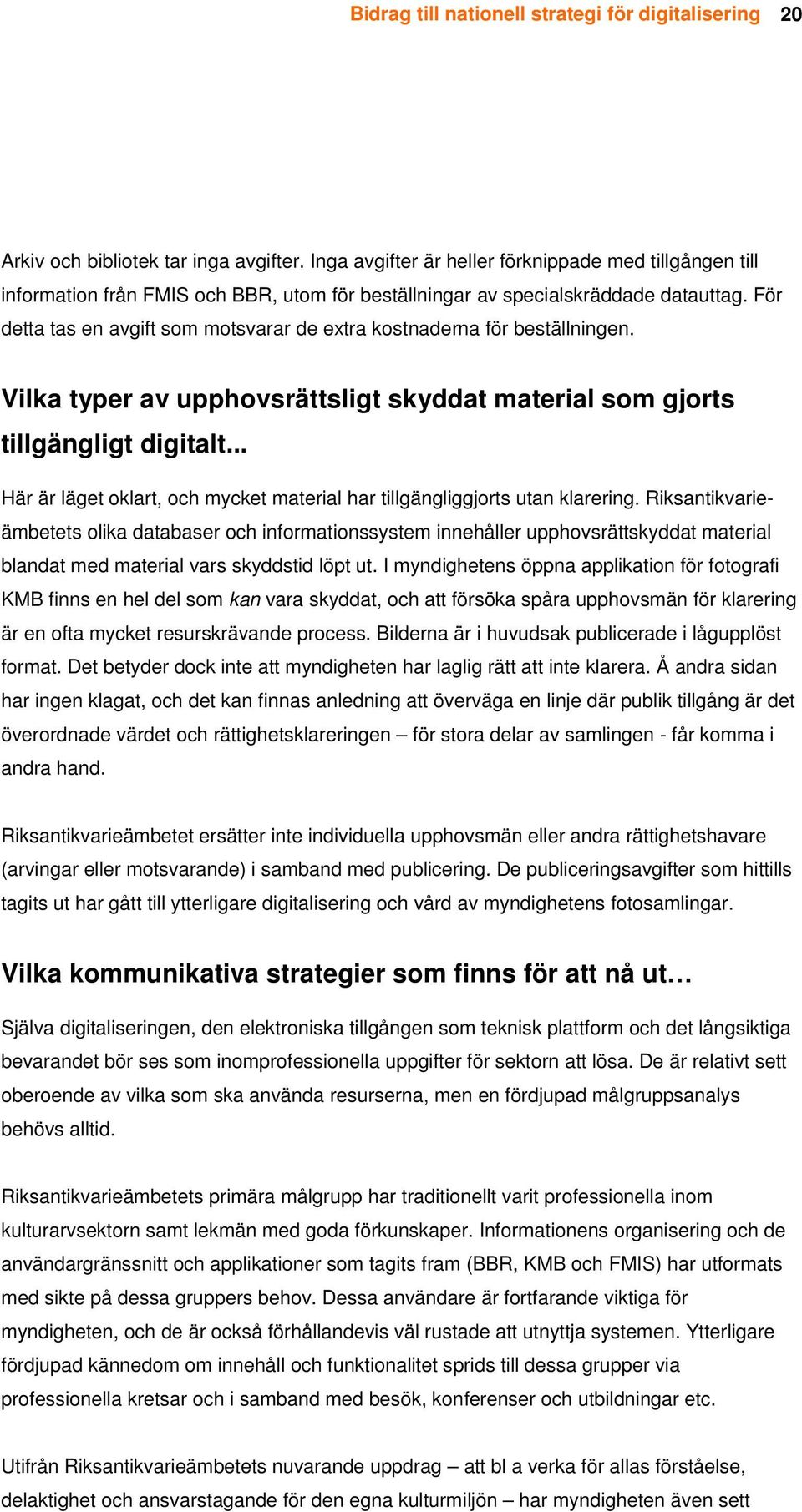 För detta tas en avgift som motsvarar de extra kostnaderna för beställningen. Vilka typer av upphovsrättsligt skyddat material som gjorts tillgängligt digitalt.