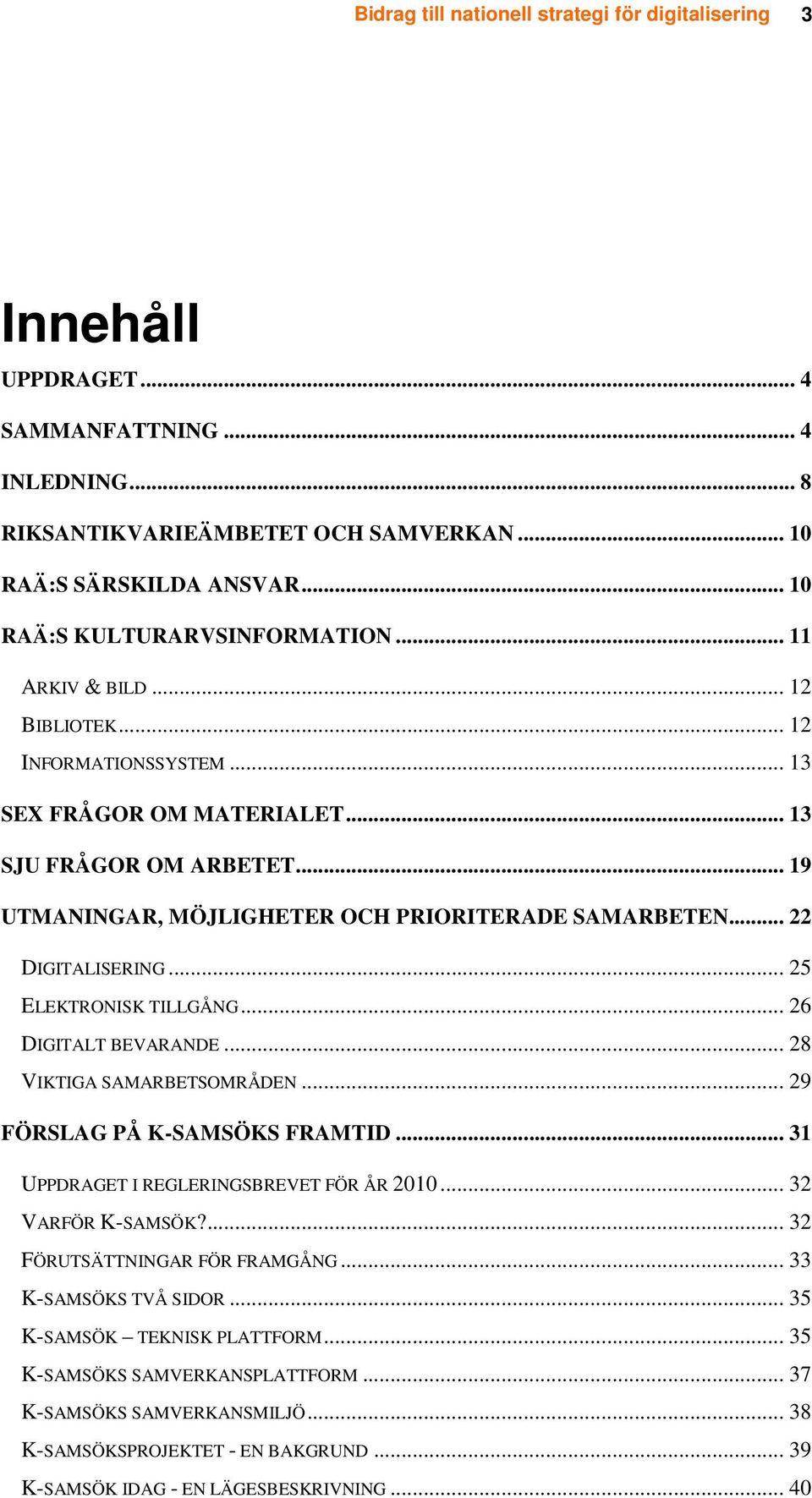 .. 19 UTMANINGAR, MÖJLIGHETER OCH PRIORITERADE SAMARBETEN... 22 DIGITALISERING... 25 ELEKTRONISK TILLGÅNG... 26 DIGITALT BEVARANDE... 28 VIKTIGA SAMARBETSOMRÅDEN... 29 FÖRSLAG PÅ K-SAMSÖKS FRAMTID.