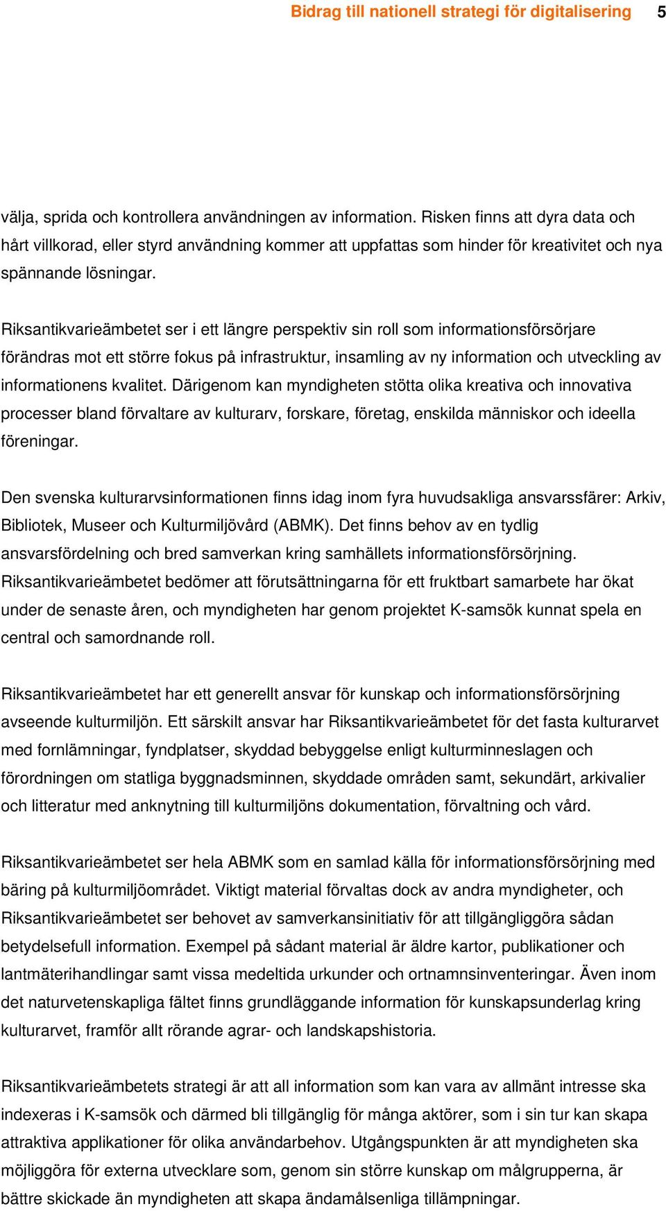 Riksantikvarieämbetet ser i ett längre perspektiv sin roll som informationsförsörjare förändras mot ett större fokus på infrastruktur, insamling av ny information och utveckling av informationens