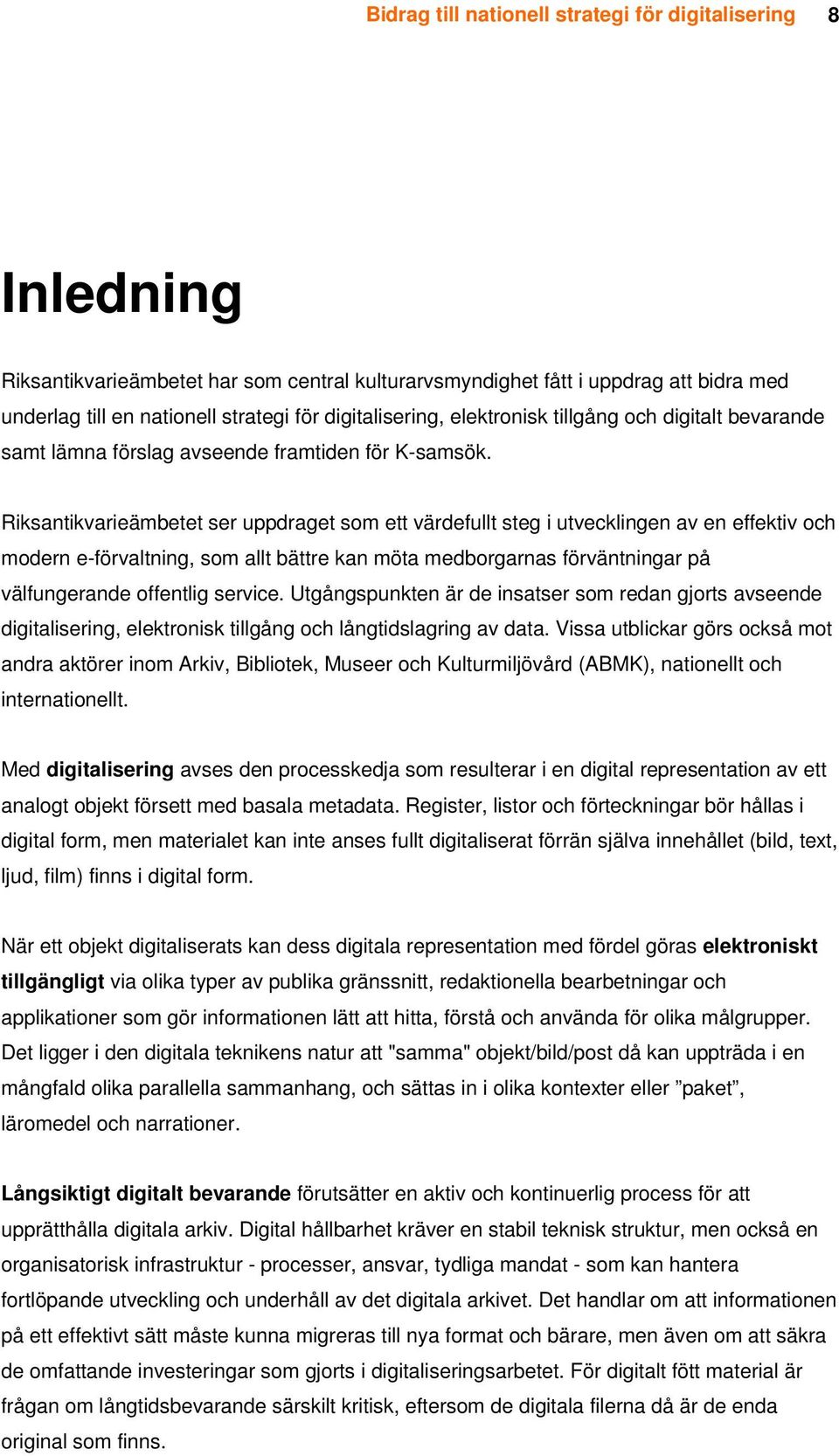 Riksantikvarieämbetet ser uppdraget som ett värdefullt steg i utvecklingen av en effektiv och modern e-förvaltning, som allt bättre kan möta medborgarnas förväntningar på välfungerande offentlig