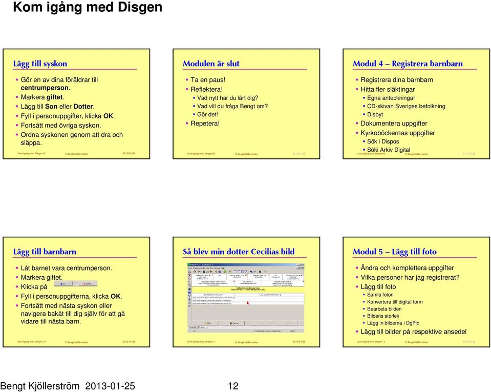 Kom igång med Disgen68 Modul 4 Registrera barnbarn Registrera dina barnbarn Hitta fler släktingar Egna anteckningar CD-skivan Sveriges befolkning Disbyt Dokumentera uppgifter Kyrkoböckernas uppgifter