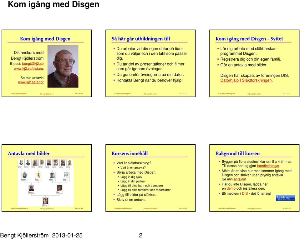 Kom igång med Disgen - Syftet Lär dig arbeta med släktforskarprogrammet Disgen. Registrera dig och din egen familj. Gör en antavla med bilder.