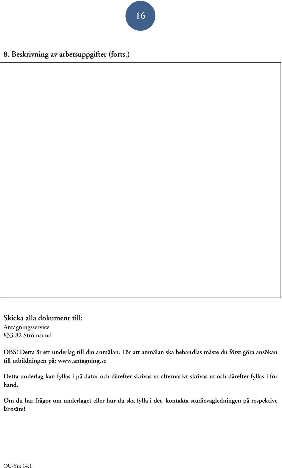 För att anmälan ska behandlas måste du först göra ansökan till utbildningen på: www.antagning.