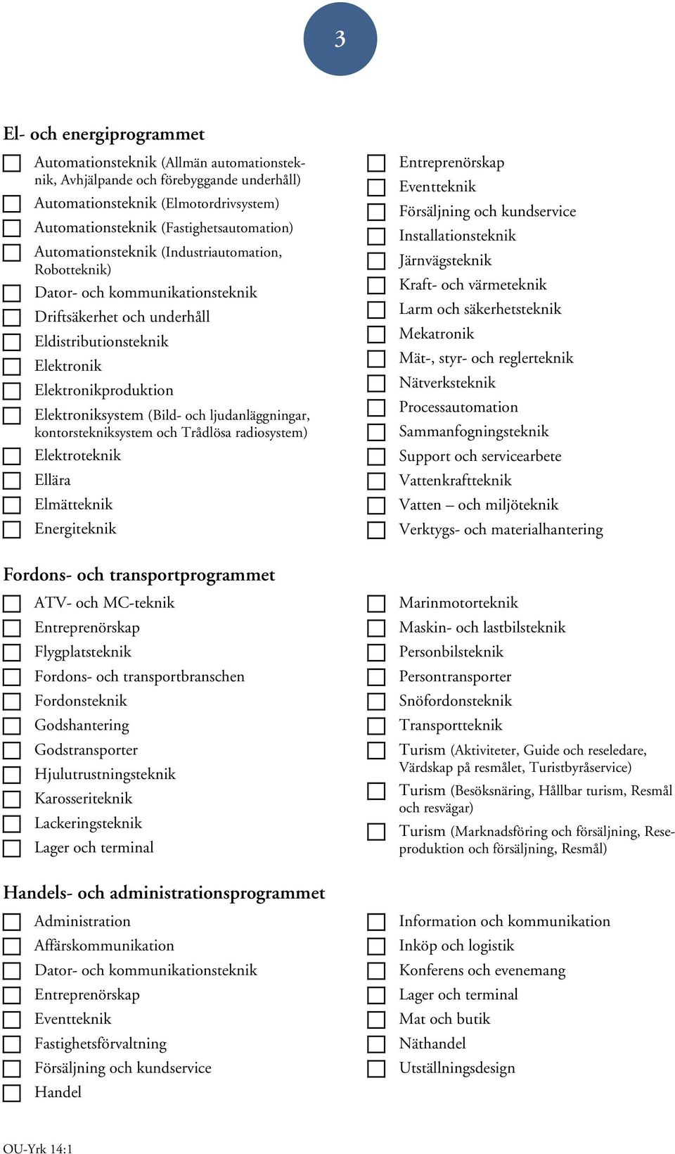 Elektronikproduktion zzz Elektroniksystem (Bild- och ljudanläggningar, kontorstekniksystem och Trådlösa radiosystem) zzz Elektroteknik zzz Ellära zzz Elmätteknik zzz Energiteknik Fordons- och