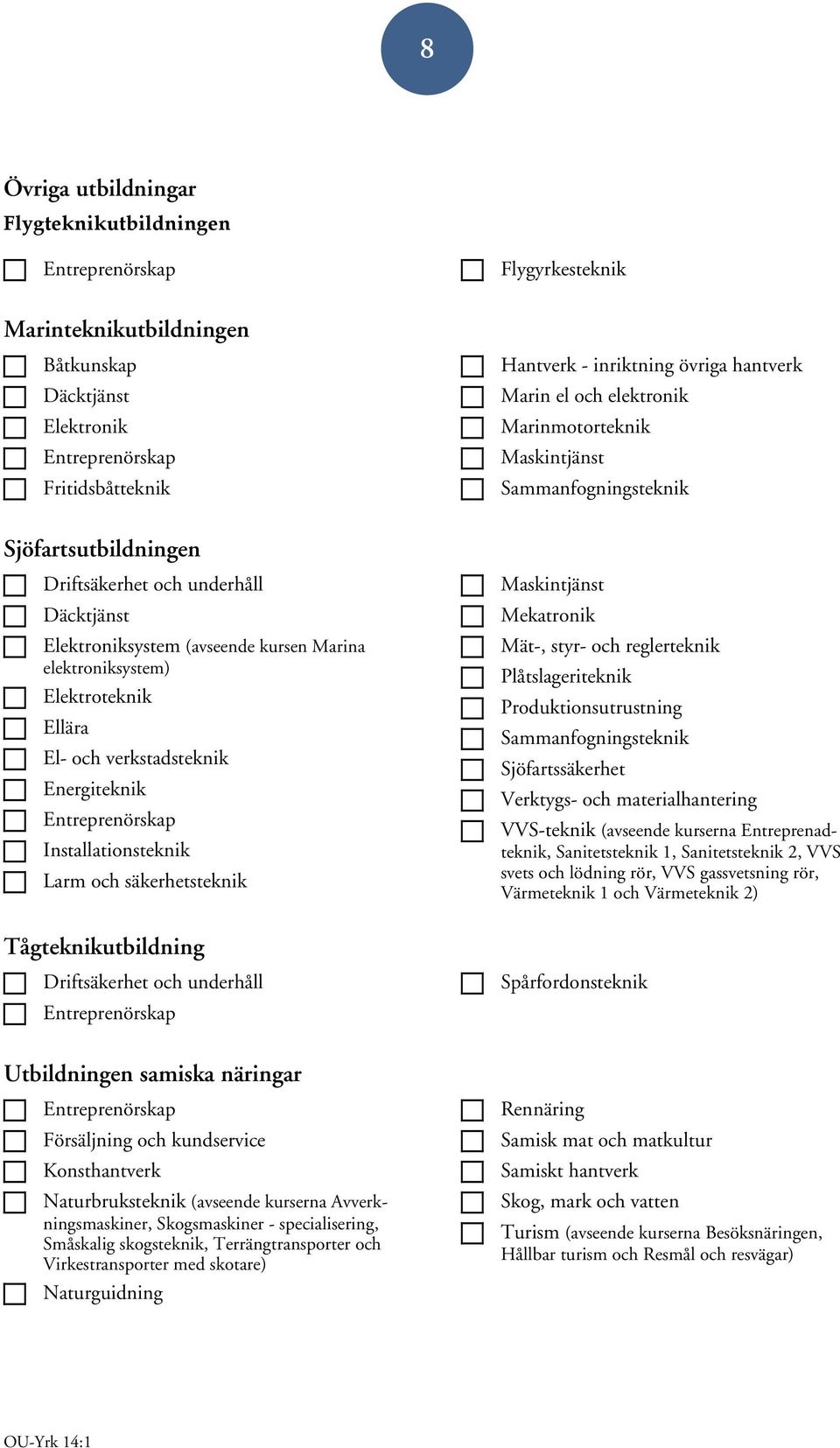säkerhetsteknik Tågteknikutbildning zzz Driftsäkerhet och underhåll Utbildningen samiska näringar zzz Försäljning och kundservice zzz Konsthantverk zzz Naturbruksteknik (avseende kurserna