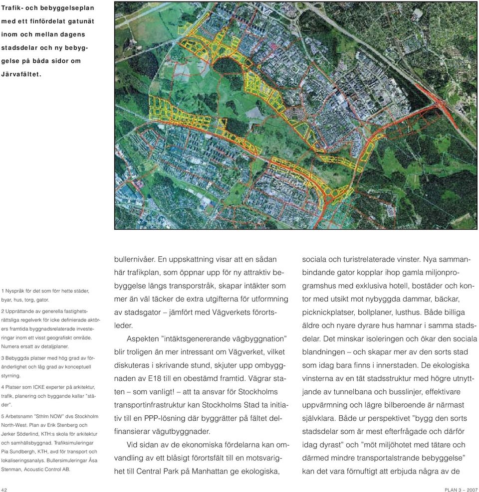 2 Upprättande av generella fastighetsrättsliga regelverk för icke definierade aktörers framtida byggnadsrelaterade investeringar inom ett visst geografiskt område. Numera ersatt av detaljplaner.