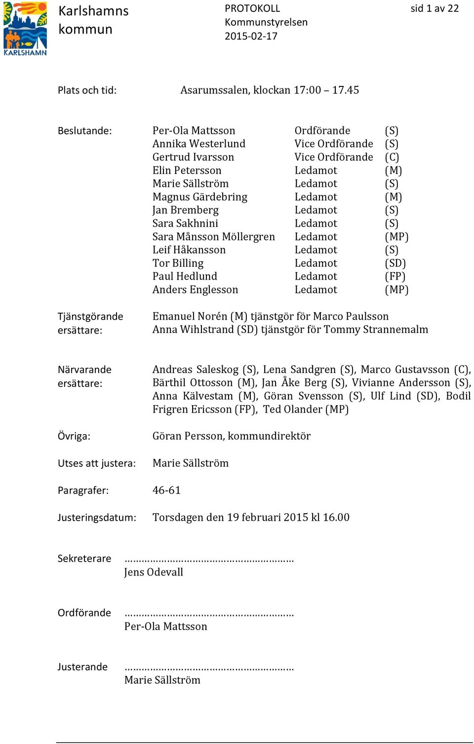 Ledamot (M) Jan Bremberg Ledamot (S) Sara Sakhnini Ledamot (S) Sara Månsson Möllergren Ledamot (MP) Leif Håkansson Ledamot (S) Tor Billing Ledamot (SD) Paul Hedlund Ledamot (FP) Anders Englesson