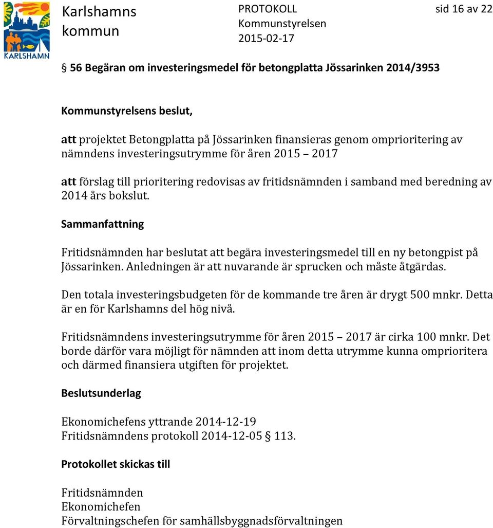 Fritidsnämnden har beslutat att begära investeringsmedel till en ny betongpist på Jössarinken. Anledningen är att nuvarande är sprucken och måste åtgärdas.