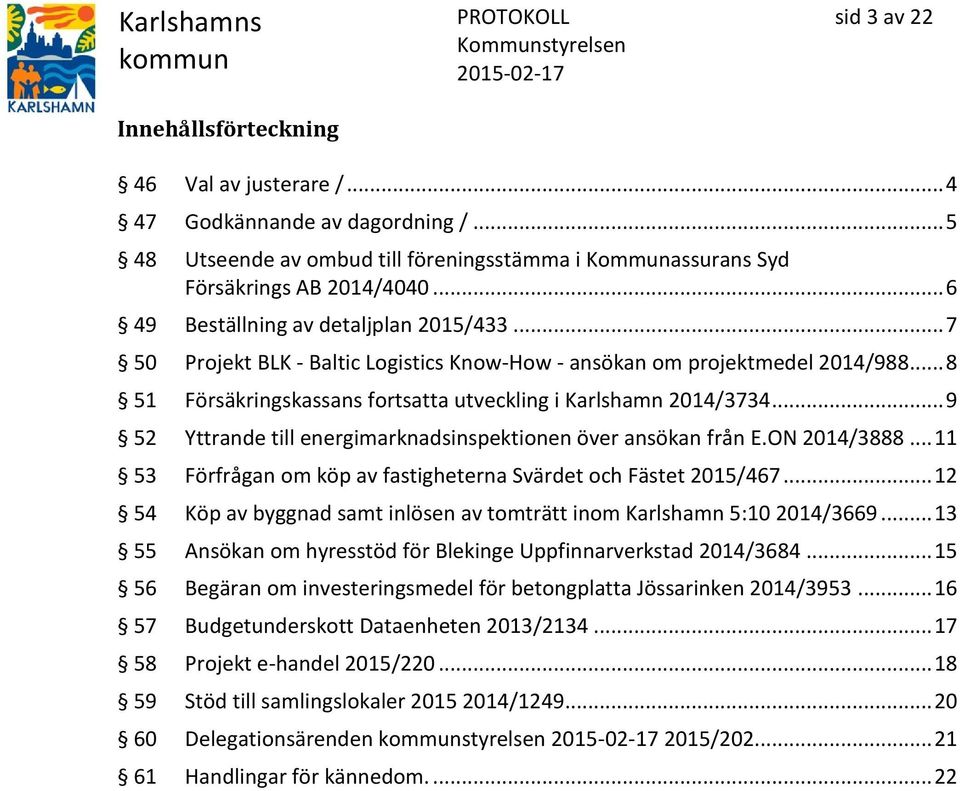 .. 9 52 Yttrande till energimarknadsinspektionen över ansökan från E.ON 2014/3888... 11 53 Förfrågan om köp av fastigheterna Svärdet och Fästet 2015/467.