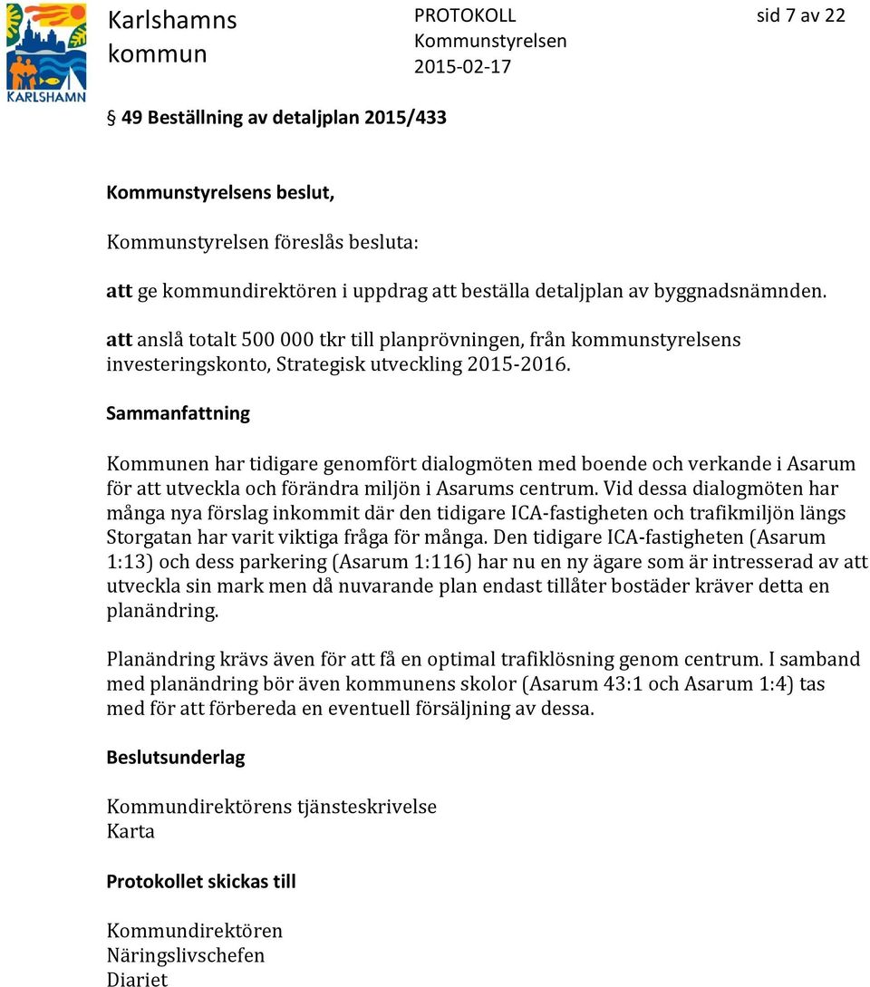 Kommunen har tidigare genomfört dialogmöten med boende och verkande i Asarum för att utveckla och förändra miljön i Asarums centrum.