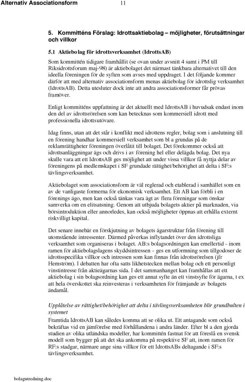 till den ideella föreningen för de syften som avses med uppdraget. I det följande kommer därför att med alternativ associationsform menas aktiebolag för idrottslig verksamhet (IdrottsAB).