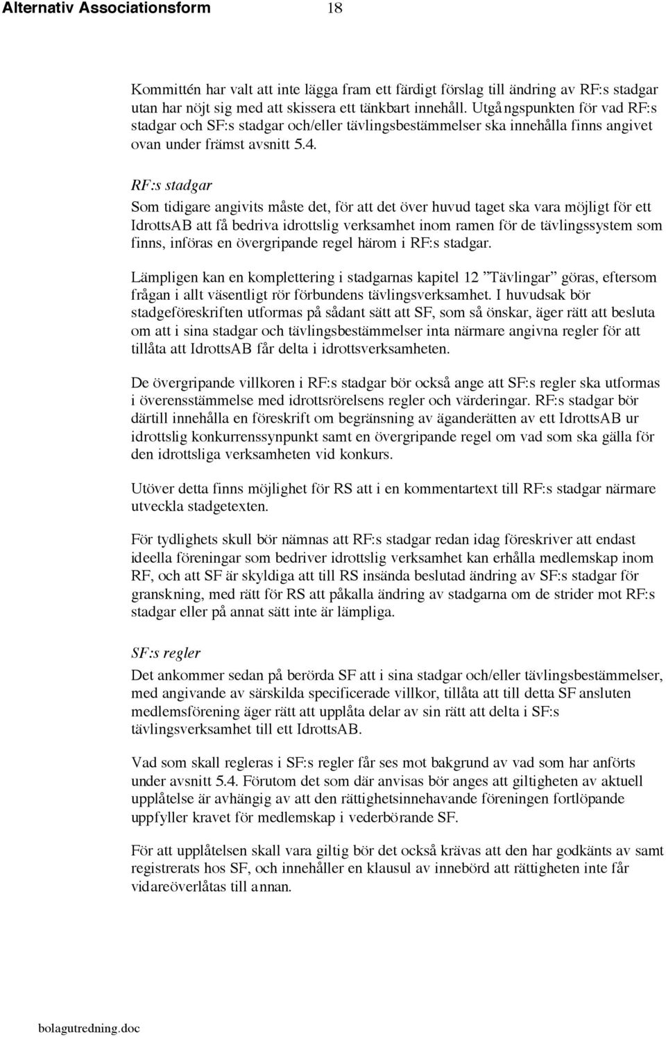 RF:s stadgar Som tidigare angivits måste det, för att det över huvud taget ska vara möjligt för ett IdrottsAB att få bedriva idrottslig verksamhet inom ramen för de tävlingssystem som finns, införas